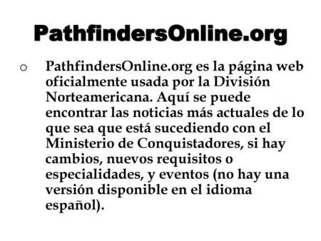 PathfindersOnline.org PathfindersOnline.org es la página web oficialmente usada por la División Norteamericana. Aquí se puede encontrar las noticias.