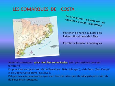 LES COMARQUES DE COSTA Les Comarques de litoral són les situades a la costa mediterrània. S’estenen de nord a sud, des dels Pirineus fins al delta.