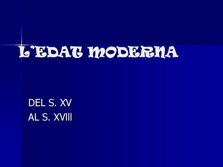 L’EDAT MODERNA DEL S. XV AL S. XVlll.