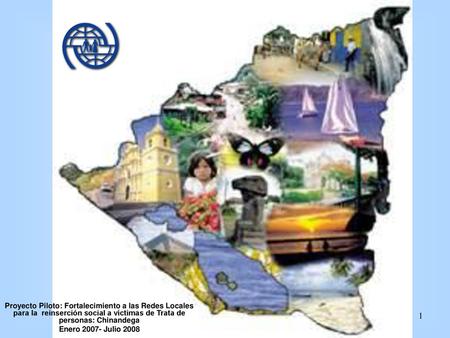 Proyecto Piloto: Fortalecimiento a las Redes Locales para la reinserción social a víctimas de Trata de personas: Chinandega Enero 2007- Julio 2008.