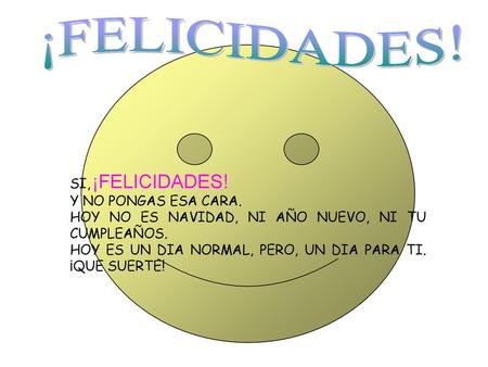 ¡FELICIDADES! SI, ¡FELICIDADES! Y NO PONGAS ESA CARA.