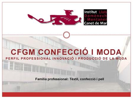 CFGM Confecció i Moda Família professional: Tèxtil, confecció i pell
