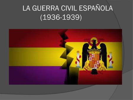 LA GUERRA CIVIL ESPAÑOLA ( )