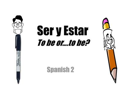 Ser y Estar To be or….to be?
