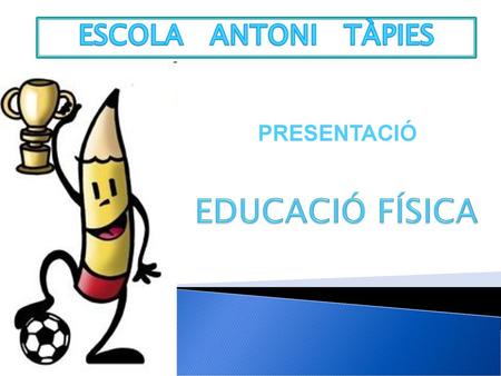 ESCOLA ANTONI TÀPIES PRESENTACIÓ EDUCACIÓ FÍSICA.