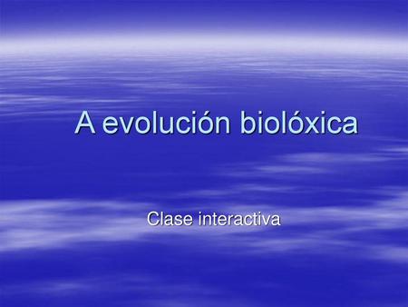 A evolución biolóxica Clase interactiva.