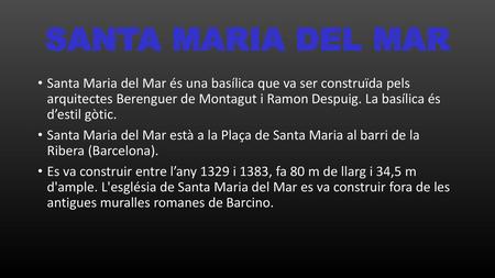 SANTA MARIA DEL MAR Santa Maria del Mar és una basílica que va ser construïda pels arquitectes Berenguer de Montagut i Ramon Despuig. La basílica és.