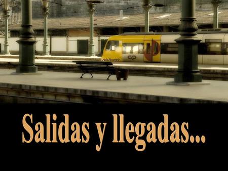 Salidas y llegadas....