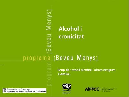 Alcohol i cronicitat Grup de treball alcohol i altres drogues CAMFiC.
