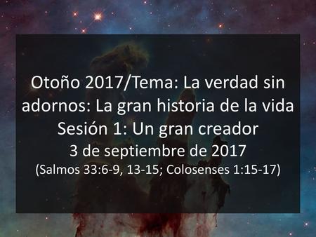 Otoño 2017/Tema: La verdad sin adornos: La gran historia de la vida