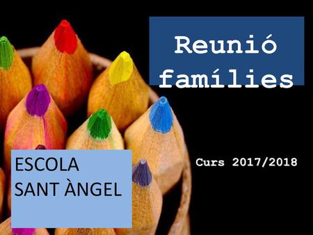 Reunió famílies Curs 2017/2018 ESCOLA SANT ÀNGEL.