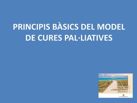 PRINCIPIS BÀSICS DEL MODEL DE CURES PAL·LIATIVES