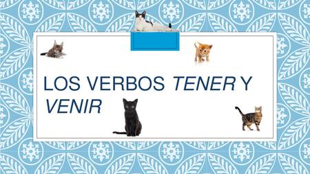 LOS VERBOS TENER Y VENIR