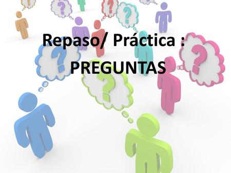Repaso/ Práctica : PREGUNTAS