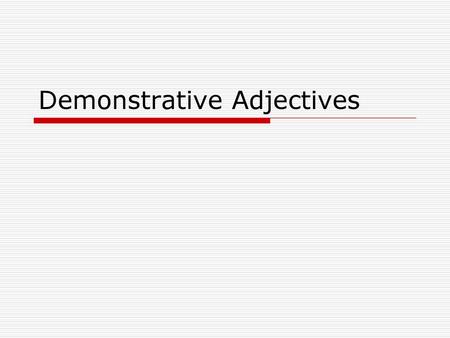 Demonstrative Adjectives