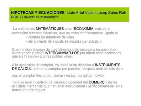 HIPOTECAS Y ECUACIONES Lluís Artal Vidal i Josep Sales Rufí RBA El mundo es matemático La unió de les MATEMÀTIQUES amb l'ECONOMIA, neix de la necessitat.