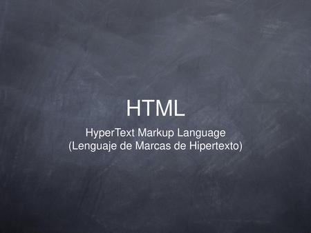 HTML HyperText Markup Language (Lenguaje de Marcas de Hipertexto)