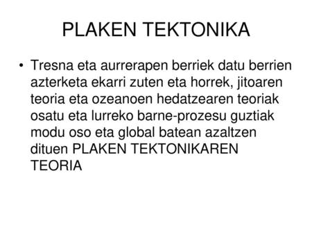 PLAKEN TEKTONIKA Tresna eta aurrerapen berriek datu berrien azterketa ekarri zuten eta horrek, jitoaren teoria eta ozeanoen hedatzearen teoriak osatu eta.