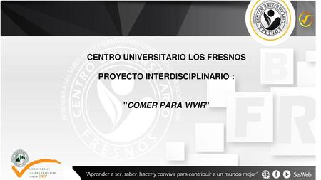 CENTRO UNIVERSITARIO LOS FRESNOS PROYECTO INTERDISCIPLINARIO :
