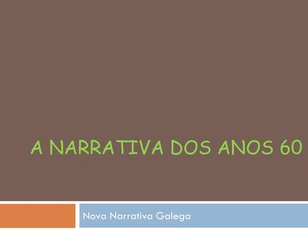 A Narrativa dos anos 60 Nova Narrativa Galega.
