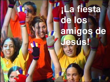 ¡La fiesta de los amigos de Jesús!