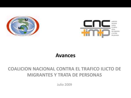 Avances COALICION NACIONAL CONTRA EL TRAFICO ILICTO DE MIGRANTES Y TRATA DE PERSONAS Julio 2009.