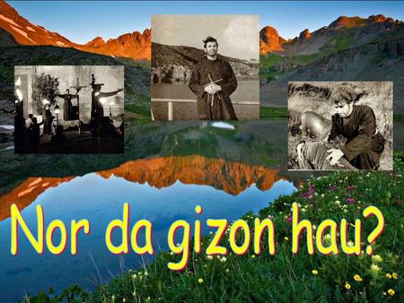 Nor da gizon hau?.