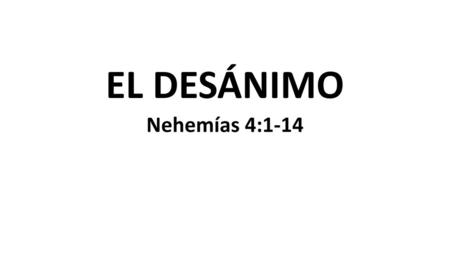 EL DESÁNIMO Nehemías 4:1-14.