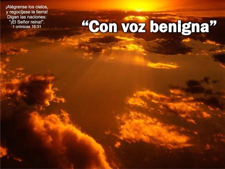 “Con voz benigna”.