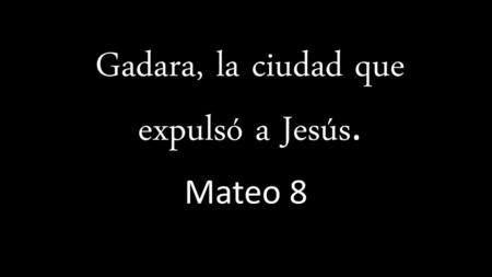 Gadara, la ciudad que expulsó a Jesús.