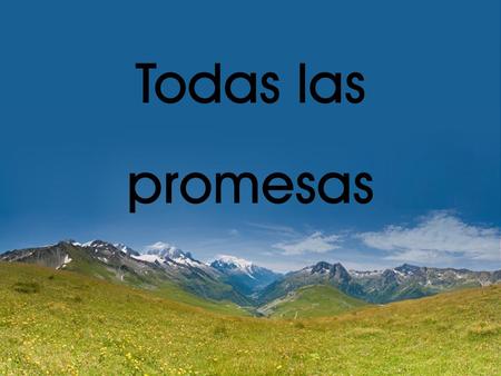 Todas las promesas.