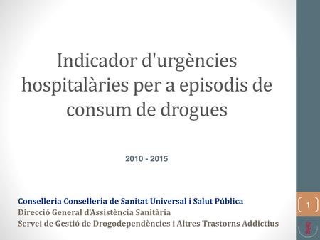 Indicador d'urgències hospitalàries per a episodis de consum de drogues 2010 - 2015 Conselleria Conselleria de Sanitat Universal i Salut Pública Direcció.