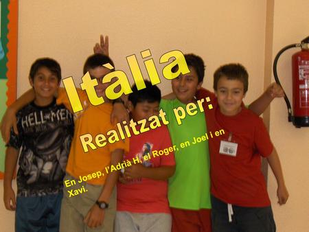 Itàlia Realitzat per: En Josep, l’Adrià H, el Roger, en Joel i en Xavi.