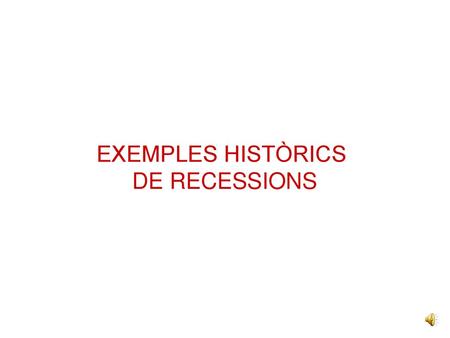 EXEMPLES HISTÒRICS DE RECESSIONS.