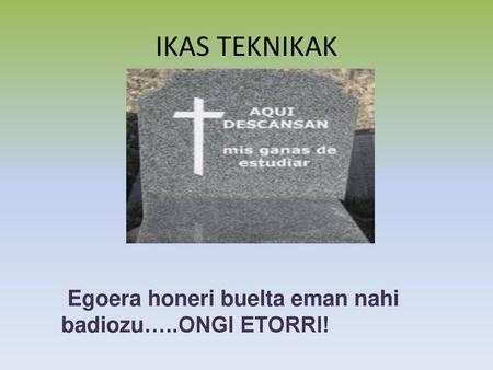 IKAS TEKNIKAK Egoera honeri buelta eman nahi badiozu…..ONGI ETORRI!