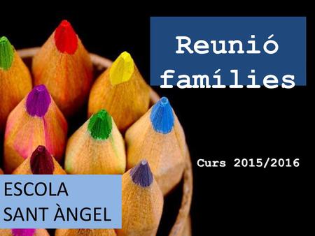 Reunió famílies Curs 2015/2016 ESCOLA SANT ÀNGEL.