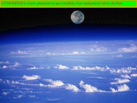 ATMOSFERA: Gure planetaren gas-estalkia. Gas-nahasteari airea deritzo
