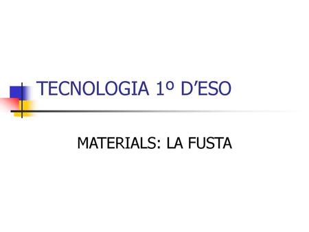 TECNOLOGIA 1º D’ESO MATERIALS: LA FUSTA.