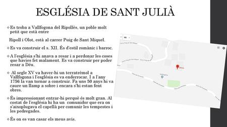ESGLÉSIA DE SANT JULIÀ Es troba a Vallfogona del Ripollès, un poble molt petit que està entre Ripoll i Olot, està al carrer Puig de Sant Miquel. Es va.