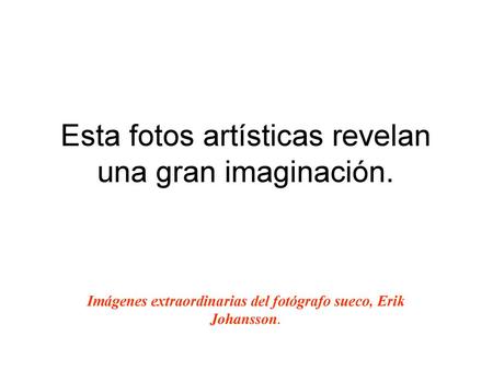 Esta fotos artísticas revelan una gran imaginación.