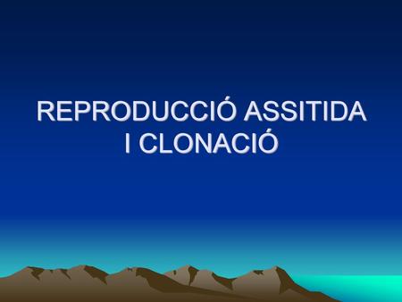 REPRODUCCIÓ ASSITIDA I CLONACIÓ