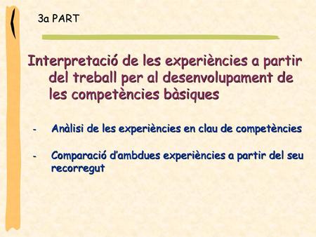 3a PART Interpretació de les experiències a partir del treball per al desenvolupament de les competències bàsiques Anàlisi de les experiències en clau.