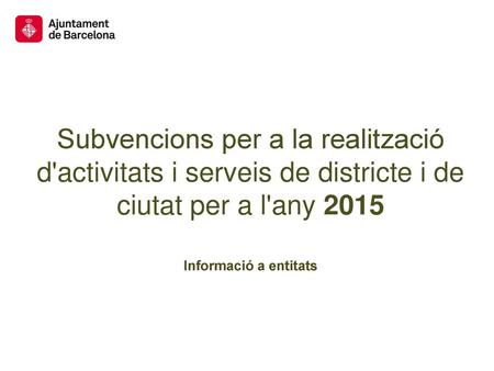 Subvencions per a la realització d'activitats i serveis de districte i de ciutat per a l'any 2015 Informació a entitats.