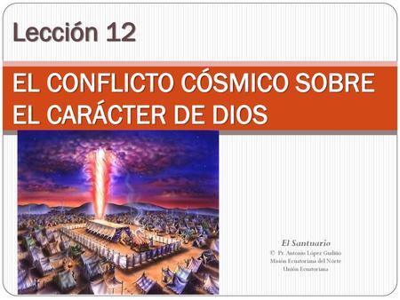 Lección 12 EL CONFLICTO CÓSMICO SOBRE EL CARÁCTER DE DIOS