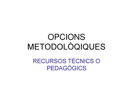 OPCIONS METODOLÒQIQUES