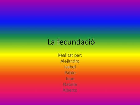 Realizat per: Alejàndro Isabel Pablo Juan Natalia Alberto