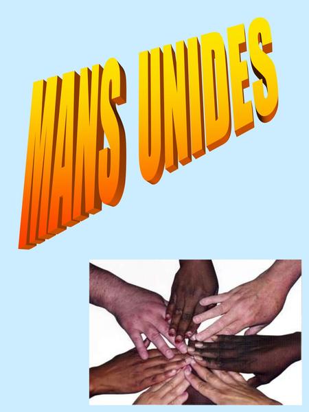 MANS UNIDES MANS UNIDES és una Organització No Governamental per al Desenvolupament ( ONGD ) de voluntaris que des de 1960 lluita contra la pobresa,la.
