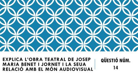 QÜESTIÓ NÚM. 14 Explica l’obra teatral de Josep Maria Benet i Jornet i la seua relació amb el món audiovisual.