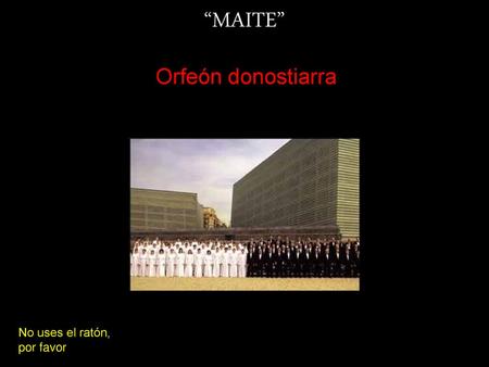 “MAITE” Orfeón donostiarra No uses el ratón, por favor.