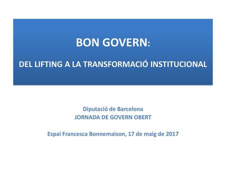 BON GOVERN: DEL LIFTING A LA TRANSFORMACIÓ INSTITUCIONAL
